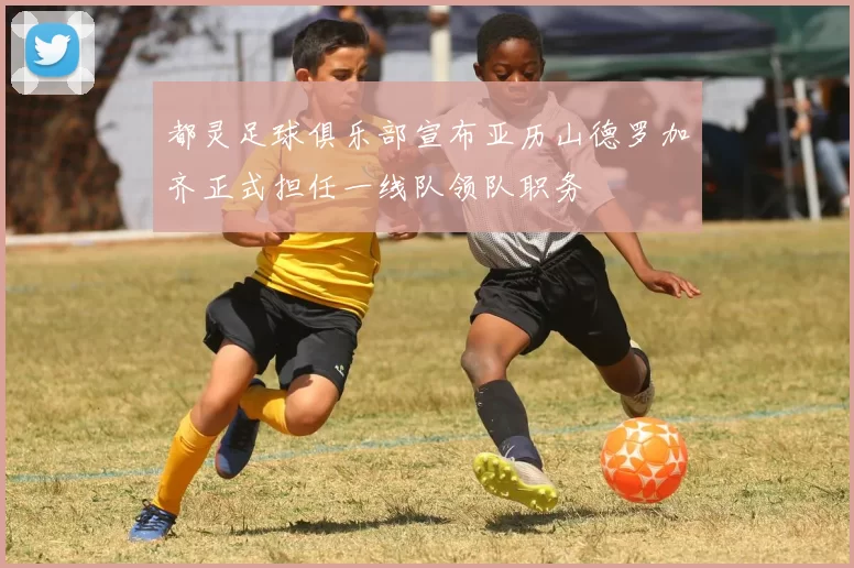 都灵足球俱乐部宣布亚历山德罗加齐正式担任一线队领队职务