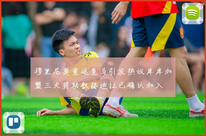 穆里尼奥重返皇马引发热议库库加盟三大将助教赫迪拉已确认加入